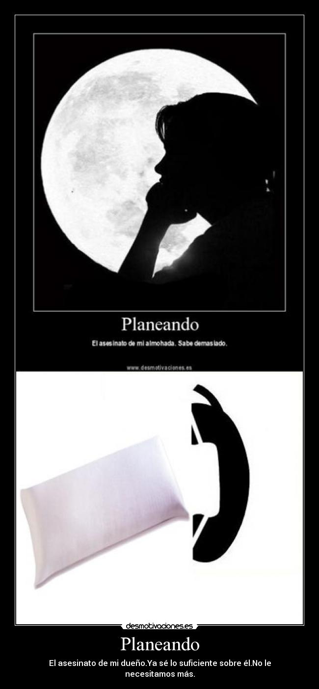 Planeando - El asesinato de mi dueño.Ya sé lo suficiente sobre él.No le necesitamos más.