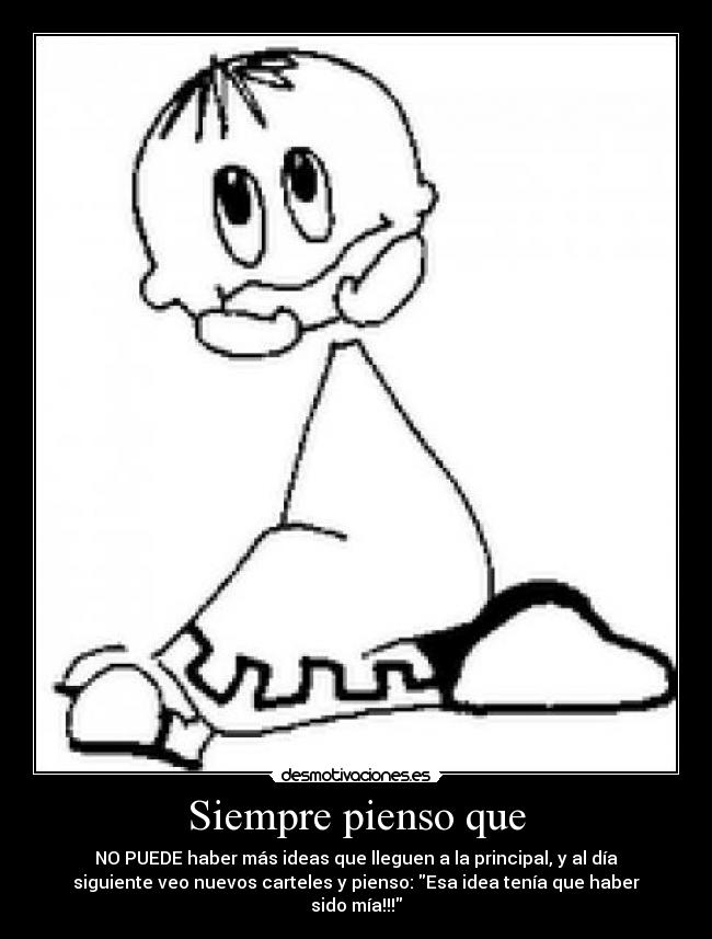 Siempre pienso que - NO PUEDE haber más ideas que lleguen a la principal, y al día
siguiente veo nuevos carteles y pienso: Esa idea tenía que haber
sido mía!!!