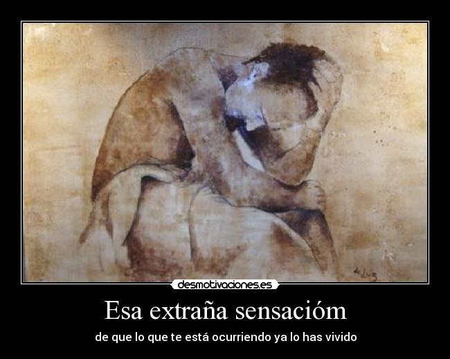 Esa extraña sensacióm - de que lo que te está ocurriendo ya lo has vivido