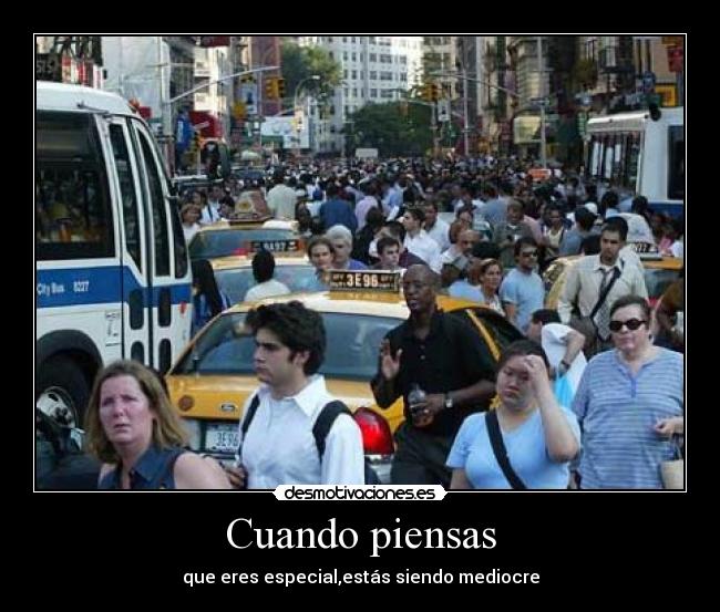 Cuando piensas - que eres especial,estás siendo mediocre