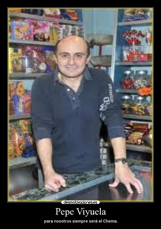 Pepe Viyuela - para nosotros siempre será el Chema.