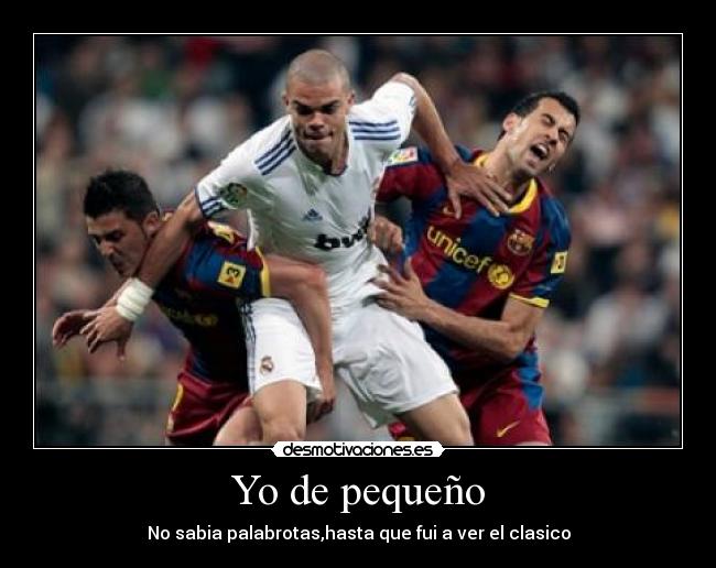 Yo de pequeño - No sabia palabrotas,hasta que fui a ver el clasico