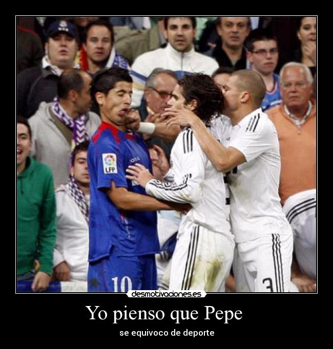 Yo pienso que Pepe - se equivoco de deporte