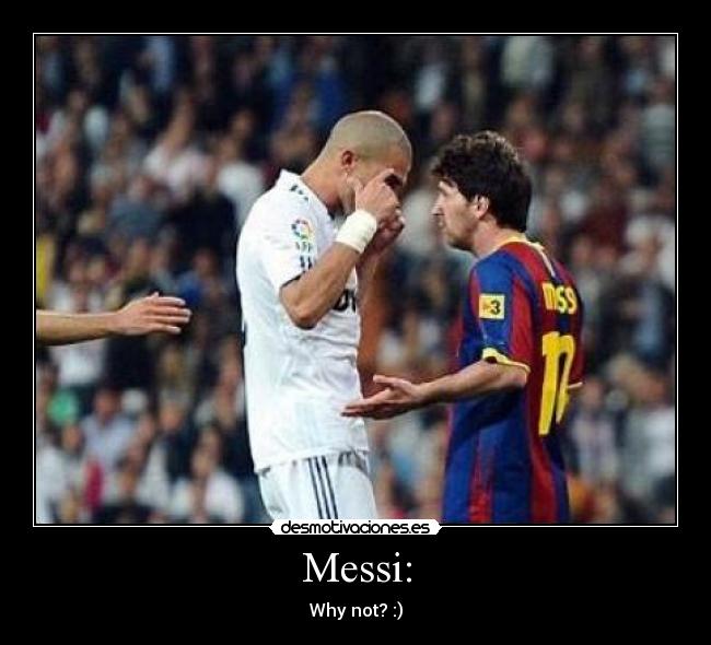 Messi: - Why not? :)