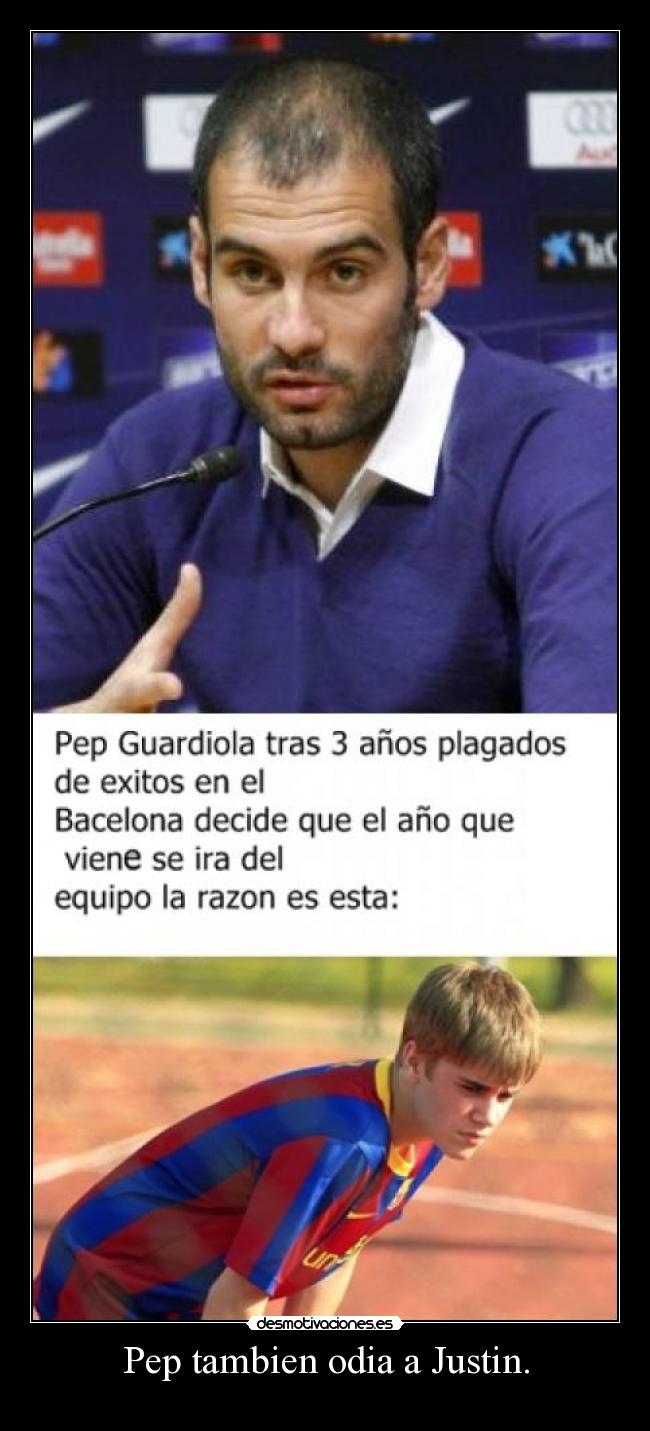 Pep tambien odia a Justin. -