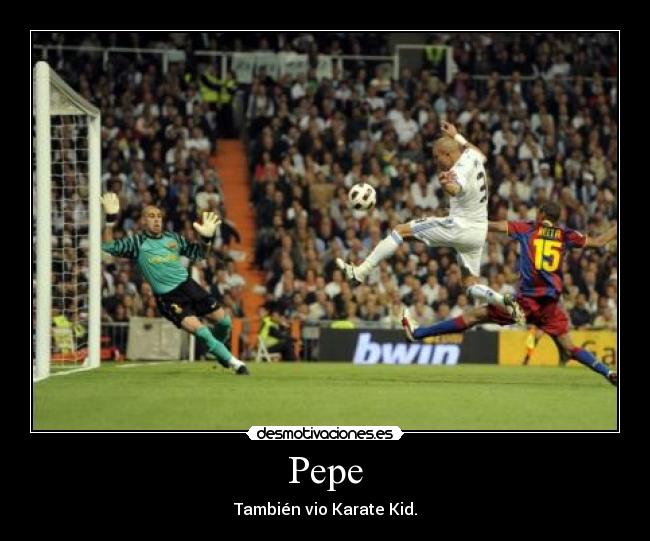 Pepe - También vio Karate Kid.