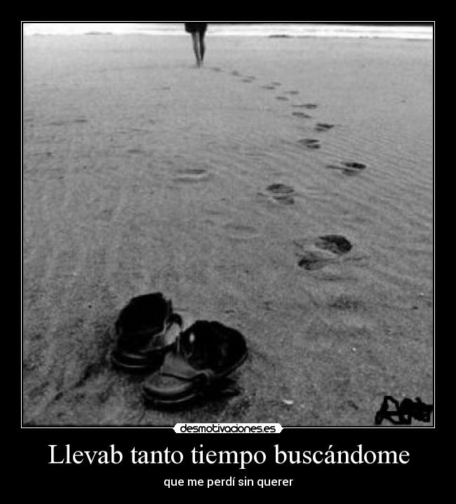 Llevab tanto tiempo buscándome - que me perdí sin querer