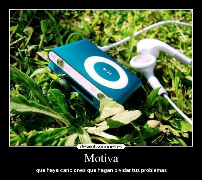 Motiva - que haya canciones que hagan olvidar tus problemas