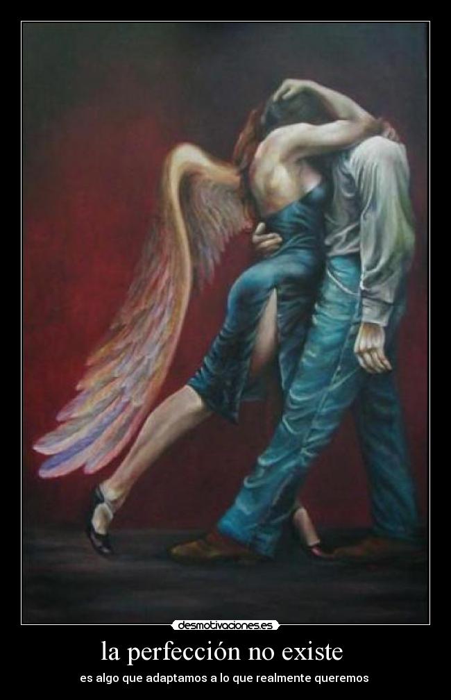 la perfección no existe - es algo que adaptamos a lo que realmente queremos