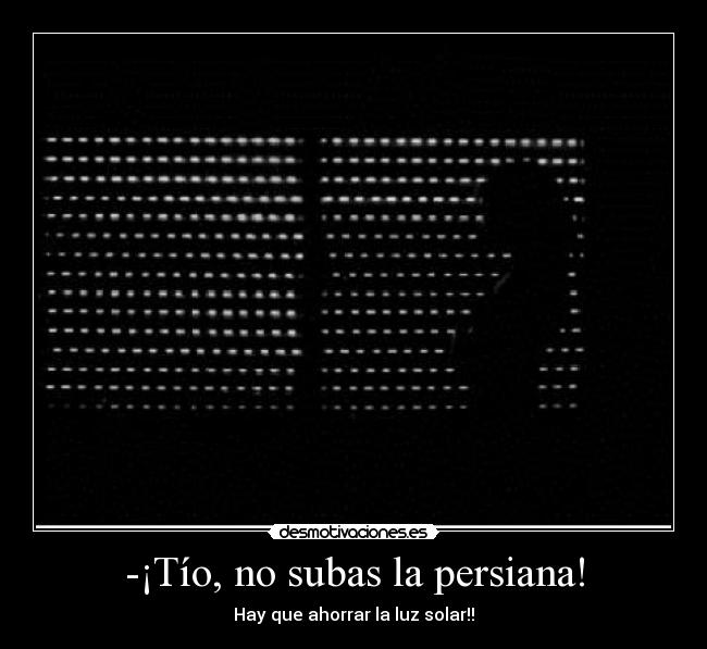 -¡Tío, no subas la persiana! - 