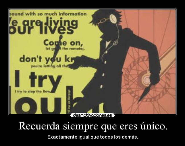 Recuerda siempre que eres único. - Exactamente igual que todos los demás.