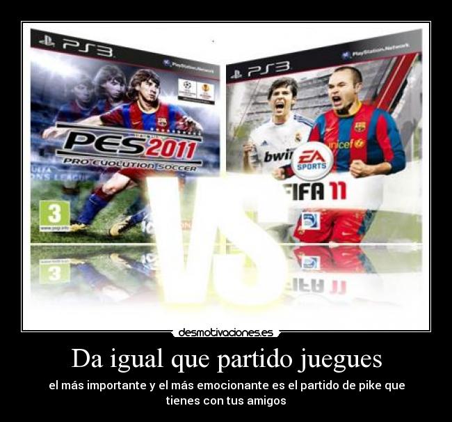 Da igual que partido juegues - el más importante y el más emocionante es el partido de pike que
tienes con tus amigos