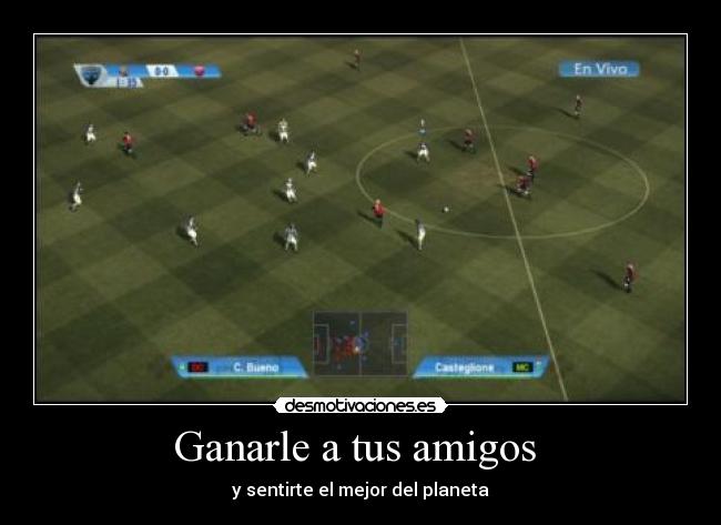 Ganarle a tus amigos  - y sentirte el mejor del planeta