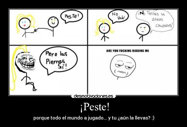 ¡Peste! - porque todo el mundo a jugado... y tu ¿aún la llevas? :)