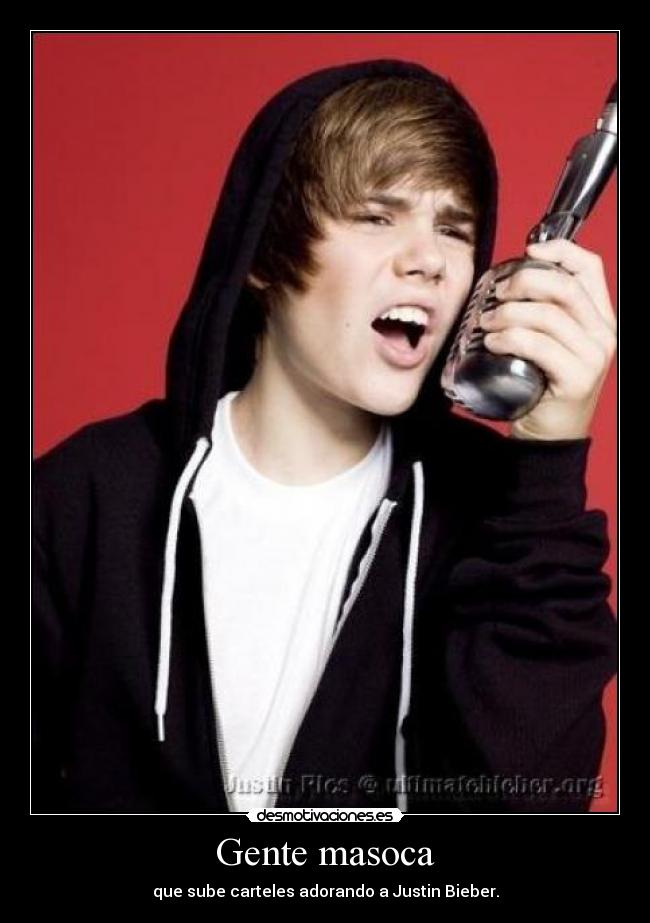 Gente masoca - que sube carteles adorando a Justin Bieber.