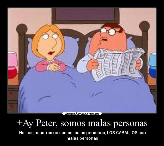 +Ay Peter, somos malas personas -