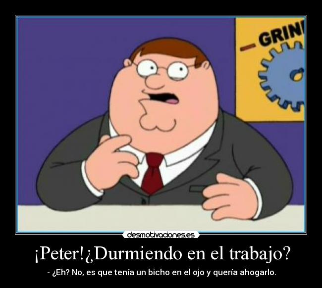 ¡Peter!¿Durmiendo en el trabajo? - 