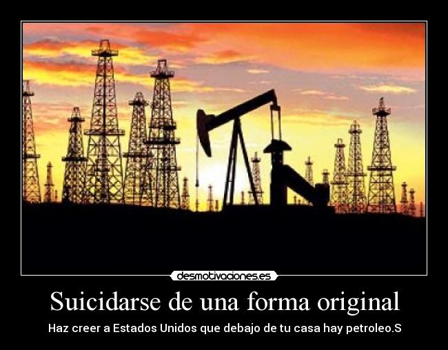 Suicidarse de una forma original - Haz creer a Estados Unidos que debajo de tu casa hay petroleo.S