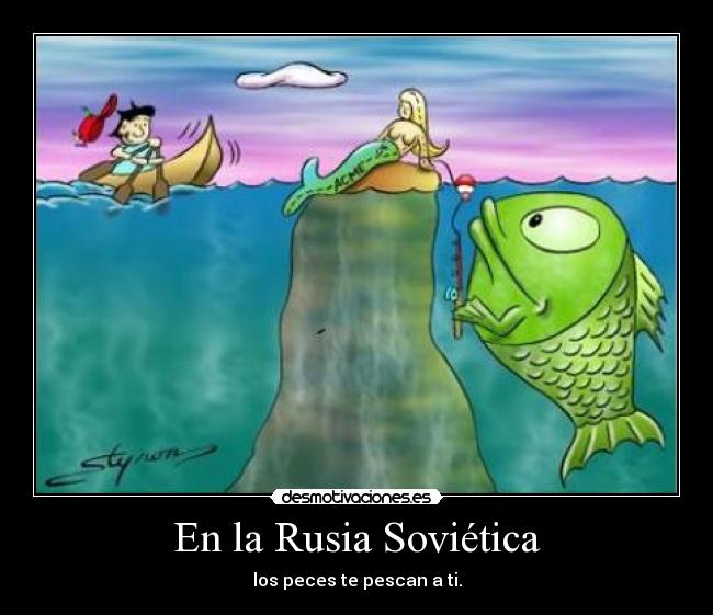 En la Rusia Soviética - los peces te pescan a ti.