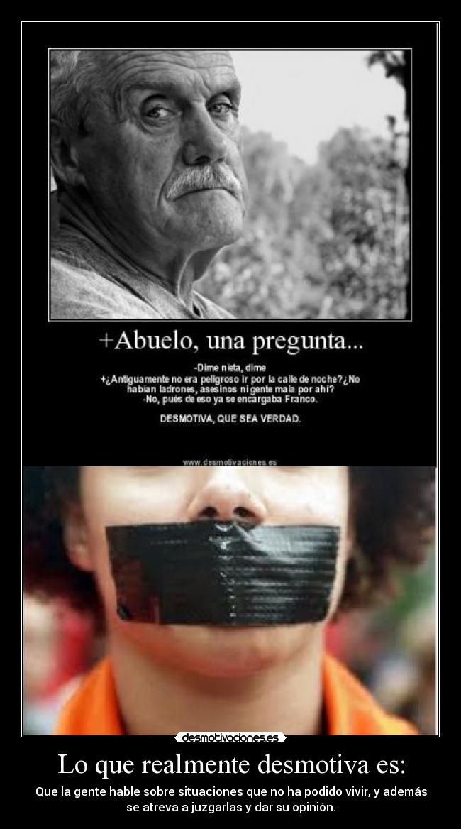 Lo que realmente desmotiva es: - Que la gente hable sobre situaciones que no ha podido vivir, y además
se atreva a juzgarlas y dar su opinión.