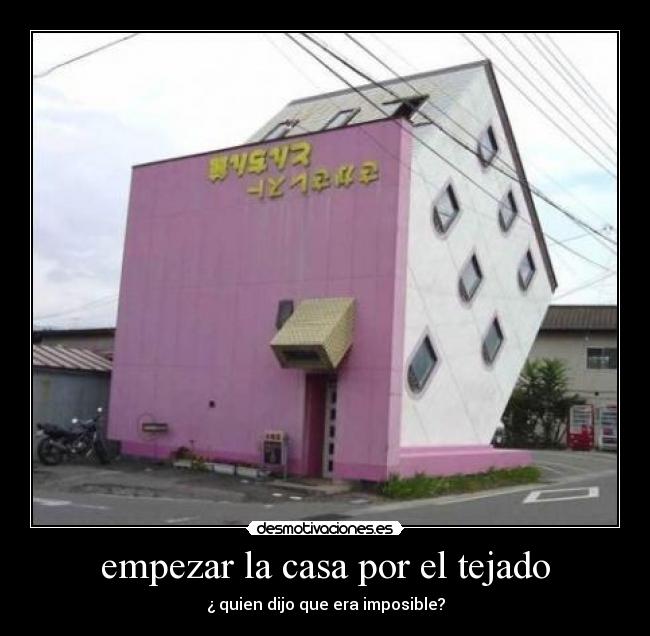 empezar la casa por el tejado -