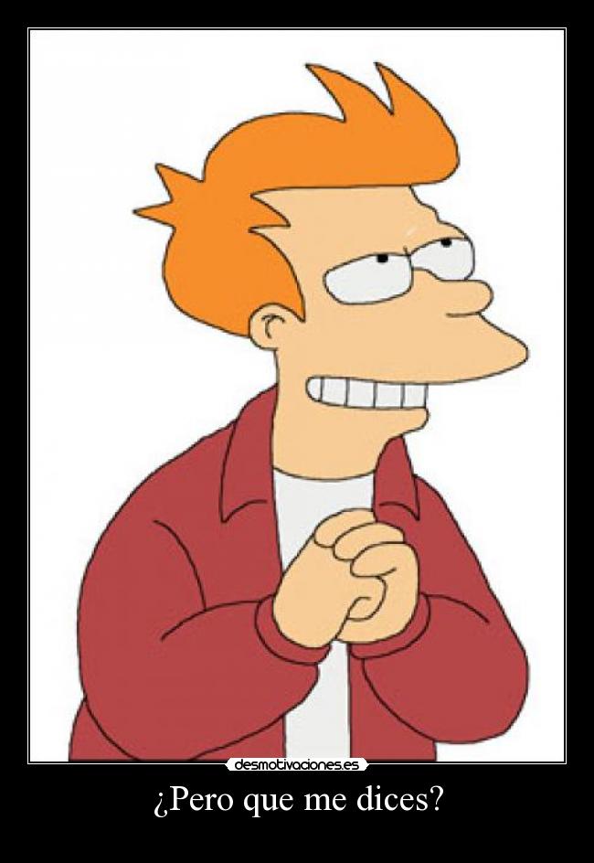 ¿Pero que me dices? -