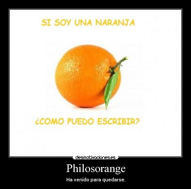 Philosorange - Ha venido para quedarse.