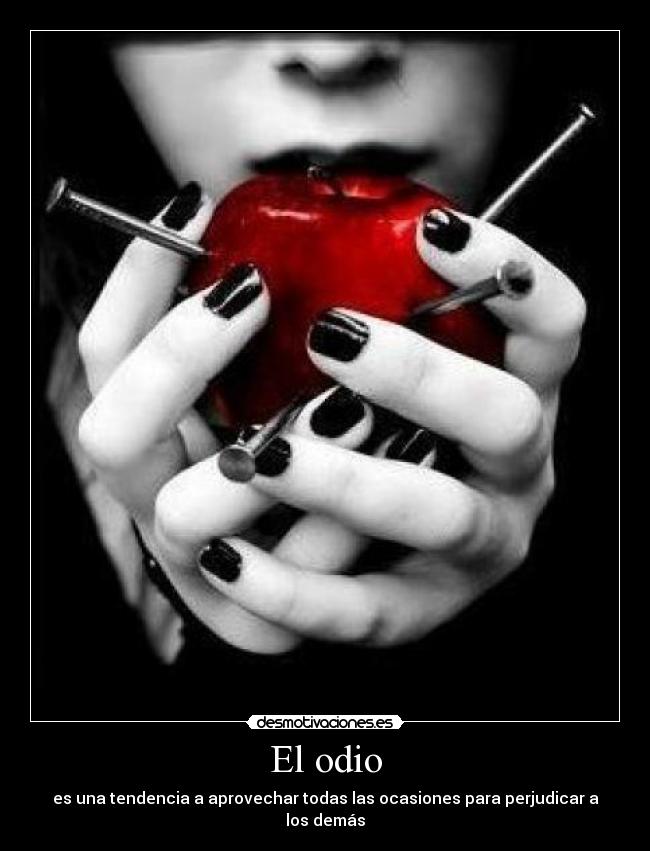 El odio - es una tendencia a aprovechar todas las ocasiones para perjudicar a los demás