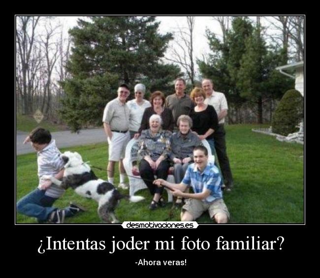 ¿Intentas joder mi foto familiar? -