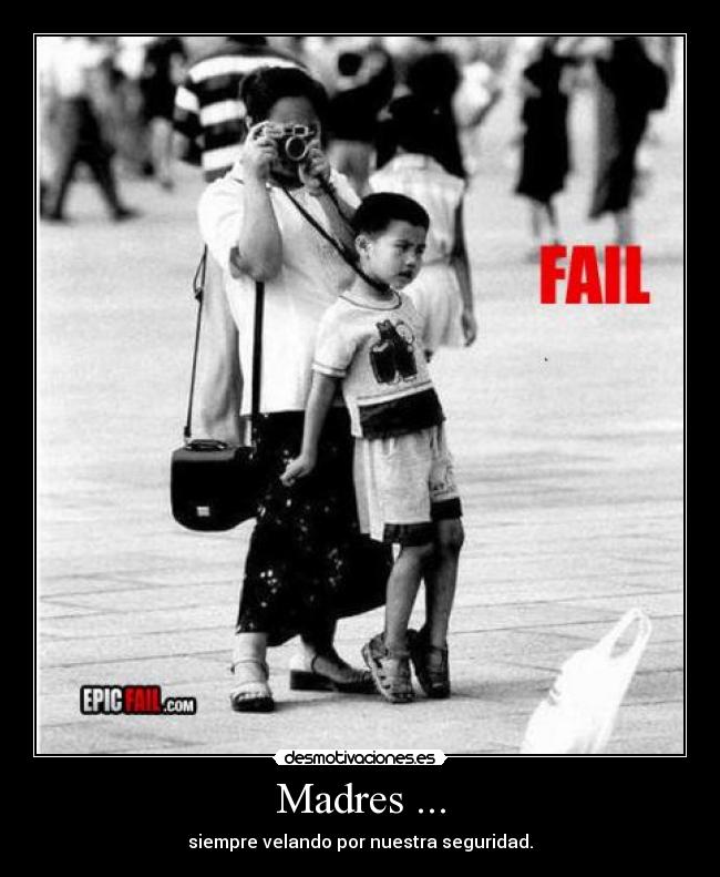 Madres ... - siempre velando por nuestra seguridad.