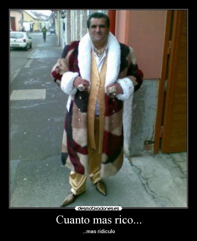 Cuanto mas rico... - ...mas ridiculo