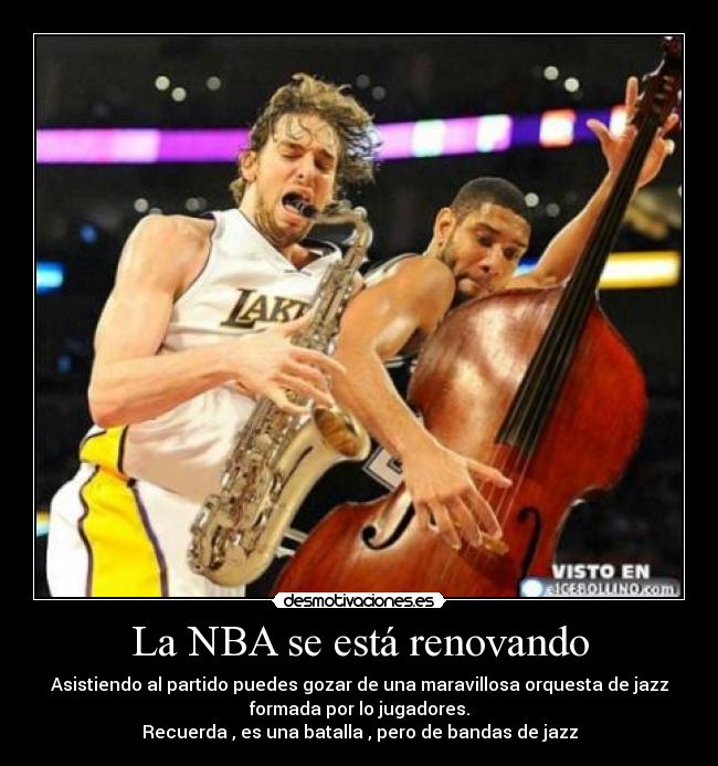 La NBA se está renovando - Asistiendo al partido puedes gozar de una maravillosa orquesta de jazz
formada por lo jugadores.
Recuerda , es una batalla , pero de bandas de jazz