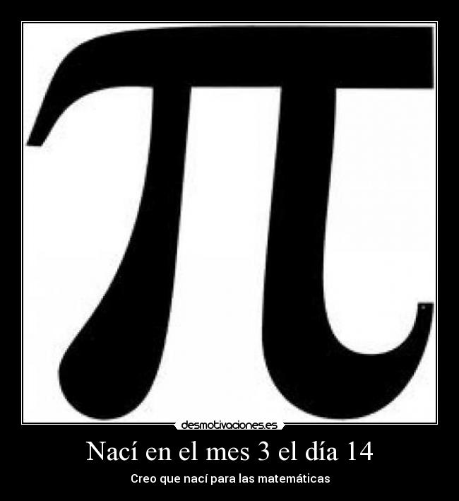 Nací en el mes 3 el día 14 - Creo que nací para las matemáticas