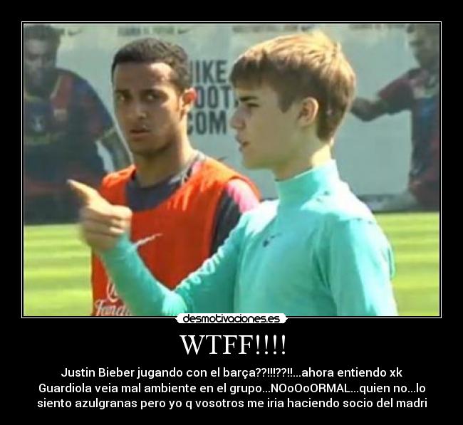 WTFF!!!! - Justin Bieber jugando con el barça??!!!??!!...ahora entiendo xk
Guardiola veia mal ambiente en el grupo...NOoOoORMAL...quien no...lo
siento azulgranas pero yo q vosotros me iria haciendo socio del madri