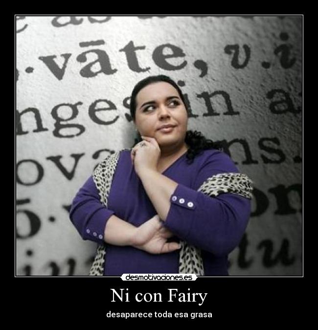 Ni con Fairy - desaparece toda esa grasa