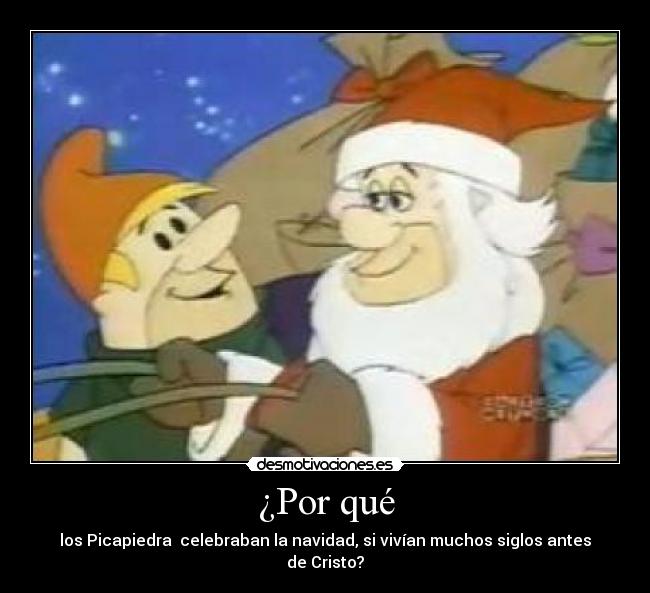 ¿Por qué - los Picapiedra celebraban la navidad, si vivían muchos siglos antes de Cristo?