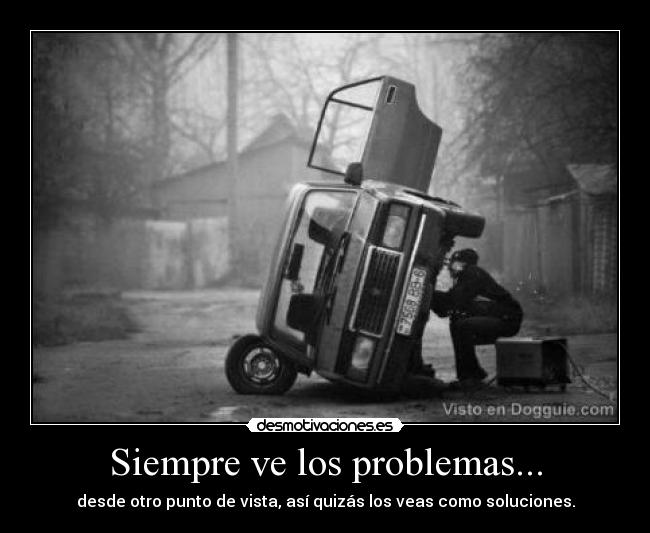 Siempre ve los problemas... - 