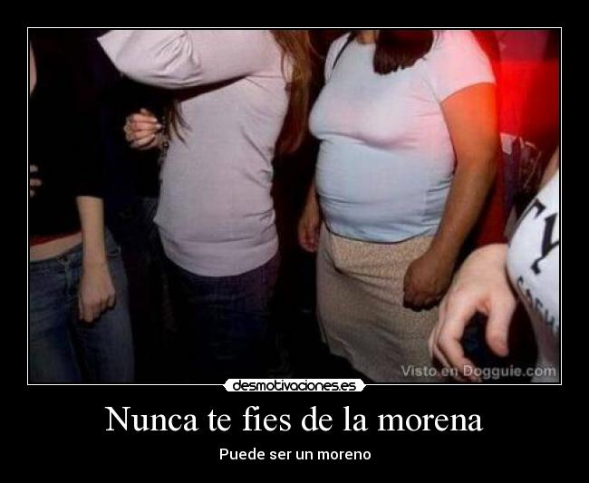 Nunca te fies de la morena -