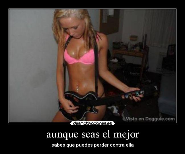 aunque seas el mejor - sabes que puedes perder contra ella