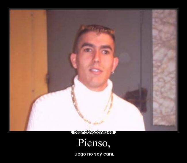 Pienso, - luego no soy cani.