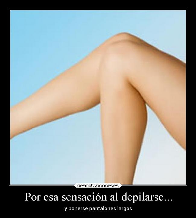 Por esa sensación al depilarse... -