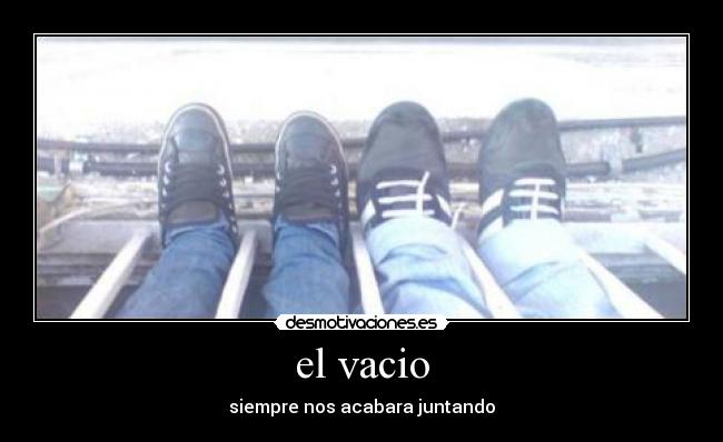el vacio - siempre nos acabara juntando