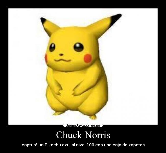 Chuck Norris - capturó un Pikachu azul al nivel 100 con una caja de zapatos