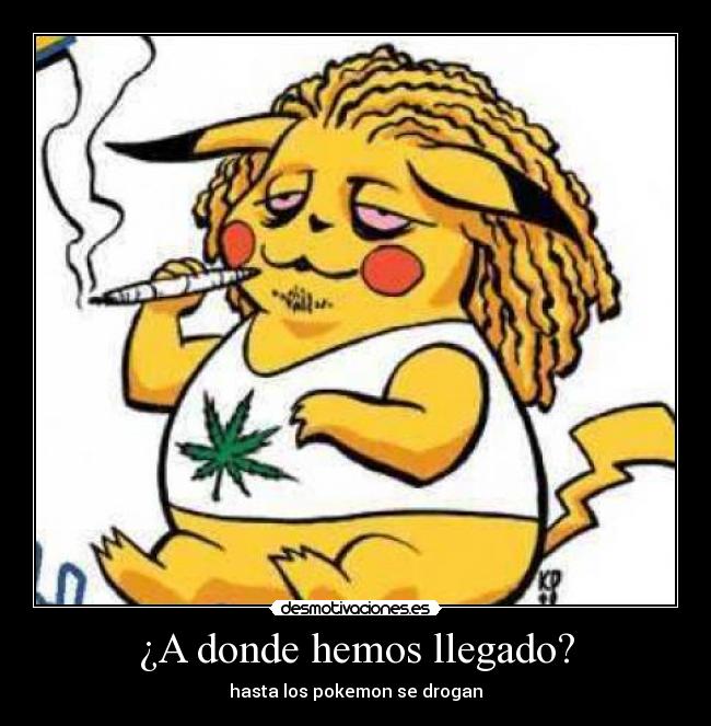 ¿A donde hemos llegado? - hasta los pokemon se drogan
