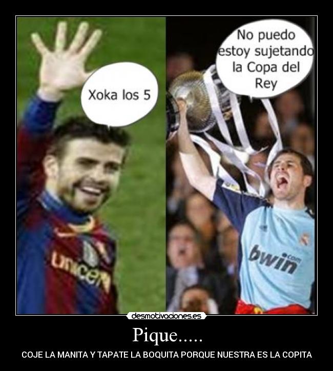 Pique..... - COJE LA MANITA Y TAPATE LA BOQUITA PORQUE NUESTRA ES LA COPITA