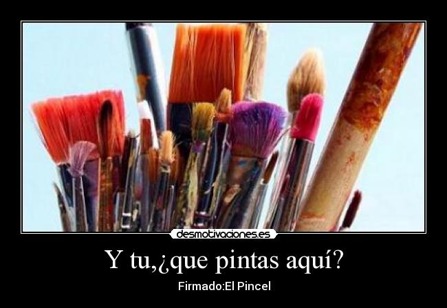 Y tu,¿que pintas aquí? - Firmado:El Pincel