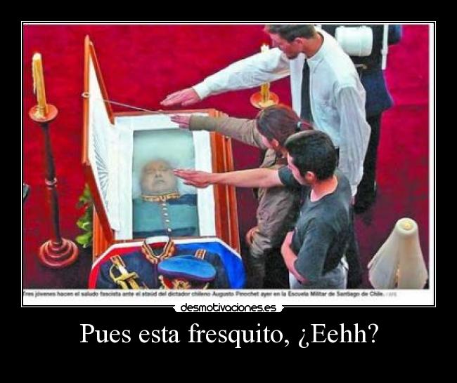 Pues esta fresquito, ¿Eehh? -