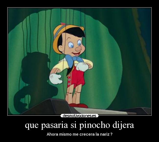 que pasaria si pinocho dijera - Ahora mismo me crecera la nariz ?