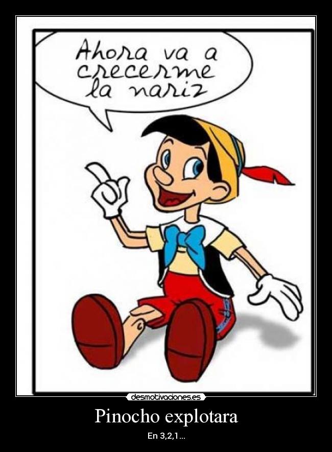 Pinocho explotara - En 3,2,1...