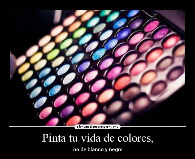 Pinta tu vida de colores, -